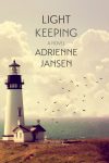 A book cover with an image of a lighthouse, a house next to it, and the sea in the background. There are birds flying next to the lighthouse. The words are "Light Keeping a novel by Adrienne Jansen".